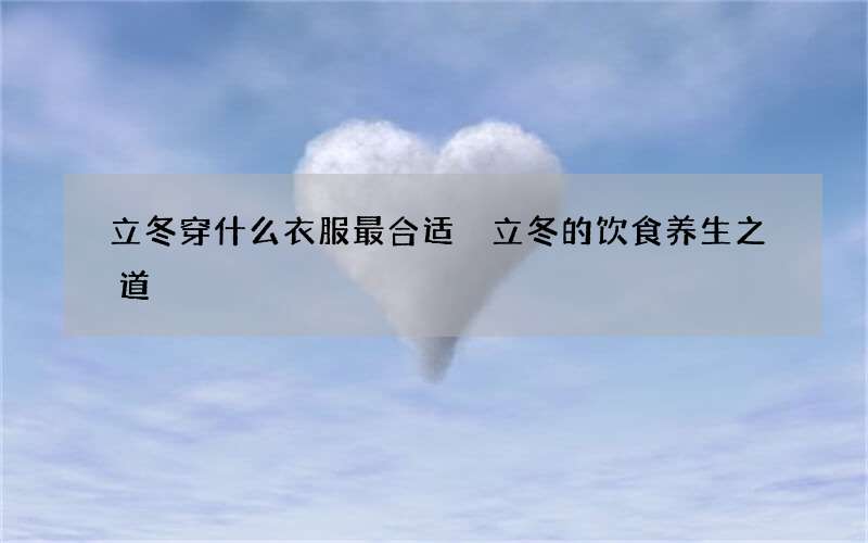 立冬穿什么衣服最合适 立冬的饮食养生之道